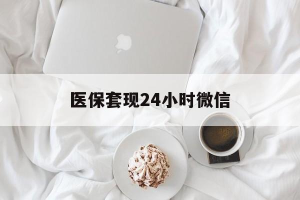 太原医保套现24小时微信(医保卡提取现金到微信)