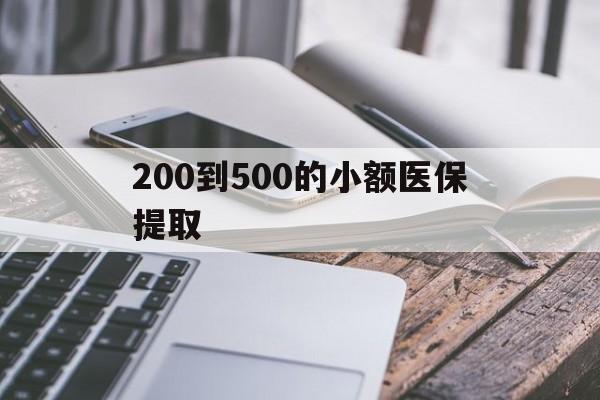 太原200到500的小额医保提取(200到500的小额医保提取微信)
