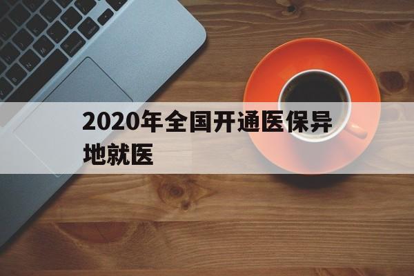 太原2020年全国开通医保异地就医(2020年全国开通医保异地就医医院)